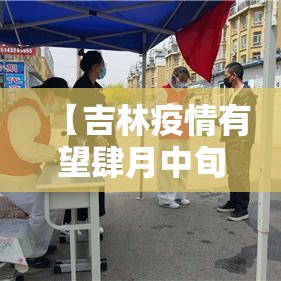 【吉林疫情有望肆月中旬迎来“拐点”,吉林疫情爆发时间】
