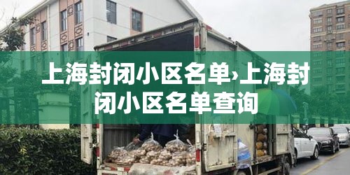 上海封闭小区名单›上海封闭小区名单查询 上海封闭小区名单›上海封闭小区名单查询