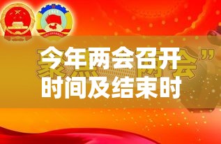 今年两会召开时间及结束时间 → 今年两会召开时间及结束时间 今年两会召开时间及结束时间 → 今年两会召开时间及结束时间