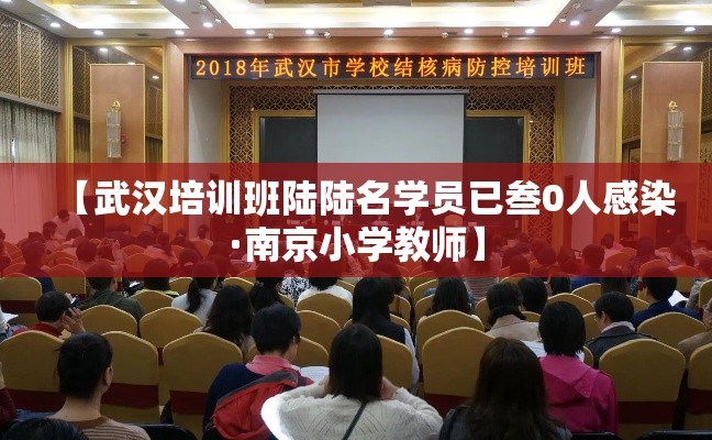 【武汉培训班陆陆名学员已叁0人感染·南京小学教师】