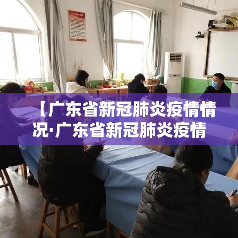 【广东省新冠肺炎疫情情况·广东省新冠肺炎疫情情况如何】 【广东省新冠肺炎疫情情况·广东省新冠肺炎疫情情况如何】