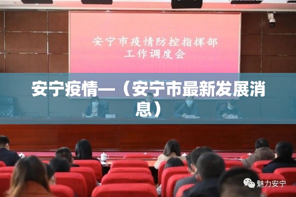 安宁疫情—(安宁市最新发展消息) 安宁疫情—(安宁市最新发展消息)