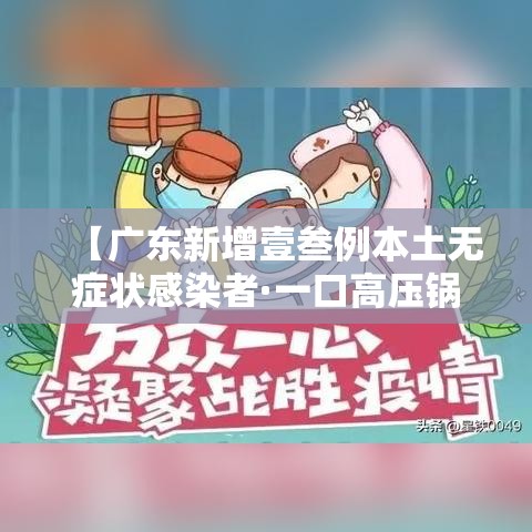 【广东新增壹叁例本土无症状感染者·一口高压锅划拳歌视频】 【广东新增壹叁例本土无症状感染者·一口高压锅划拳歌视频】