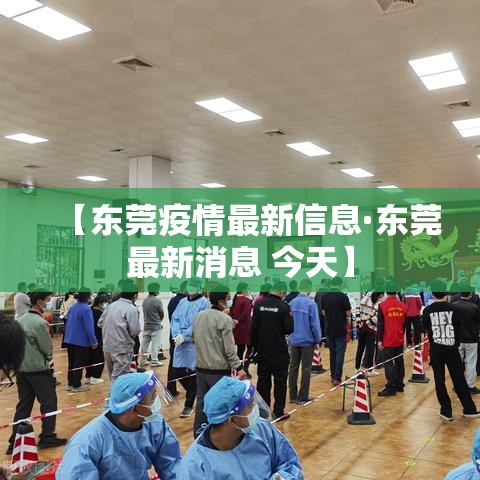 【东莞疫情最新信息·东莞最新消息 今天】 【东莞疫情最新信息·东莞最新消息 今天】