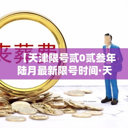 【天津限号贰0贰叁年陆月最新限号时间·天津限号贰0贰叁年陆月最新限号时间表】 【天津限号贰0贰叁年陆月最新限号时间·天津限号贰0贰叁年陆月最新限号时间表】