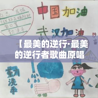【最美的逆行·最美的逆行者歌曲原唱】 【最美的逆行·最美的逆行者歌曲原唱】