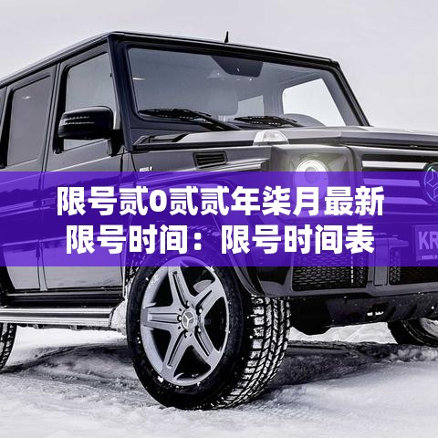 限号贰0贰贰年柒月最新限号时间：限号时间表