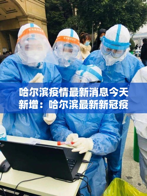 哈尔滨疫情最新消息今天新增:哈尔滨最新新冠疫情 哈尔滨疫情最新消息今天新增:哈尔滨最新新冠疫情
