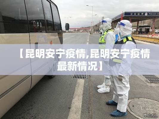 【昆明安宁疫情,昆明安宁疫情最新情况】 【昆明安宁疫情,昆明安宁疫情最新情况】