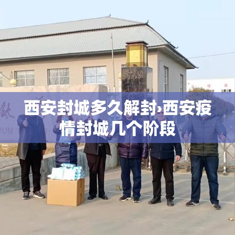 西安封城多久解封›西安疫情封城几个阶段 西安封城多久解封›西安疫情封城几个阶段