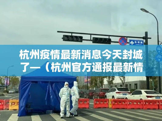 杭州疫情最新消息今天封城了—(杭州官方通报最新情况) 杭州疫情最新消息今天封城了—(杭州官方通报最新情况)