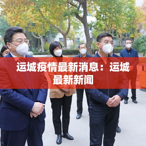 运城疫情最新消息:运城最新新闻 运城疫情最新消息:运城最新新闻