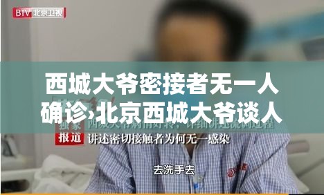 西城大爷密接者无一人确诊›北京西城大爷谈人生视频最新视频