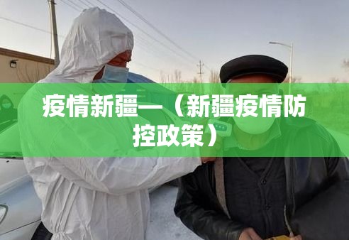 疫情新疆—(新疆疫情防控政策) 疫情新疆—(新疆疫情防控政策)