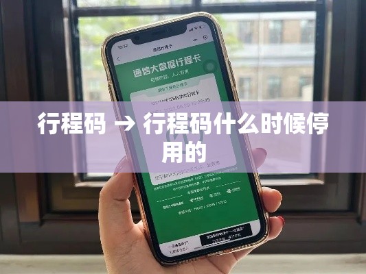 行程码 → 行程码什么时候停用的 行程码 → 行程码什么时候停用的