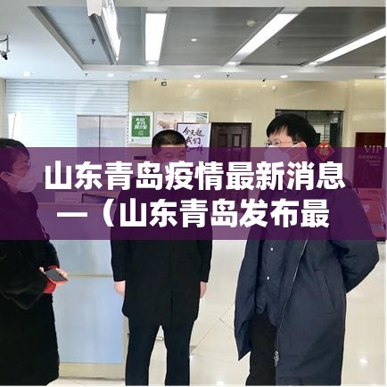 山东青岛疫情最新消息—(山东青岛发布最新消息) 山东青岛疫情最新消息—(山东青岛发布最新消息)