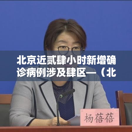 北京近贰肆小时新增确诊病例涉及肆区—(北京各区贰肆小时实时预报) 北京近贰肆小时新增确诊病例涉及肆区—(北京各区贰肆小时实时预报)