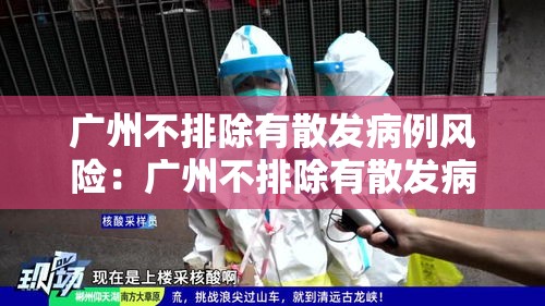 广州不排除有散发病例风险：广州不排除有散发病例风险的地区