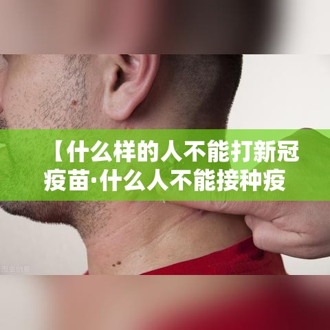 【什么样的人不能打新冠疫苗·什么人不能接种疫苗】