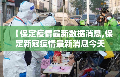 【保定疫情最新数据消息,保定新冠疫情最新消息今天】