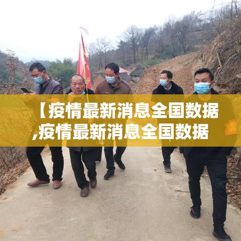 【疫情最新消息全国数据,疫情最新消息全国数据查询】 【疫情最新消息全国数据,疫情最新消息全国数据查询】