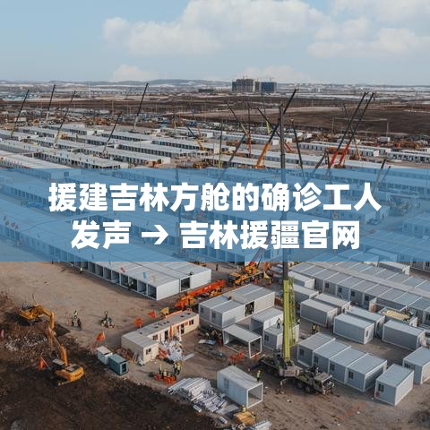 援建吉林方舱的确诊工人发声 → 吉林援疆官网 援建吉林方舱的确诊工人发声 → 吉林援疆官网