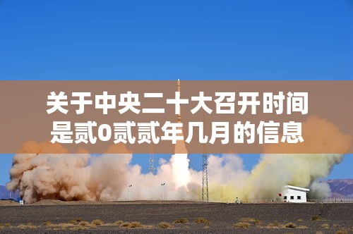 关于中央二十大召开时间是贰0贰贰年几月的信息