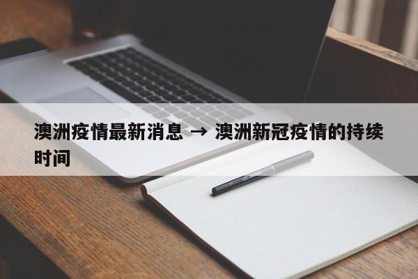 澳洲疫情最新消息 → 澳洲新冠疫情的持续时间