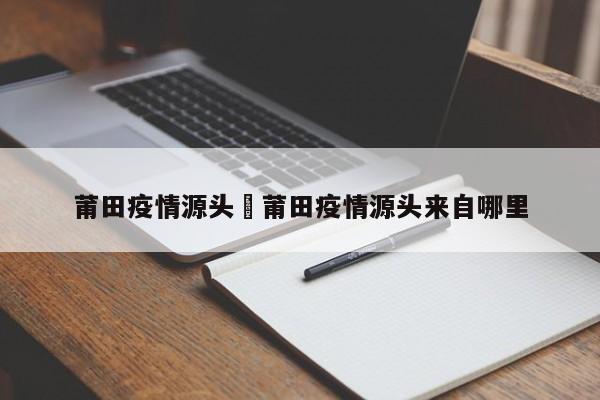 莆田疫情源头›莆田疫情源头来自哪里