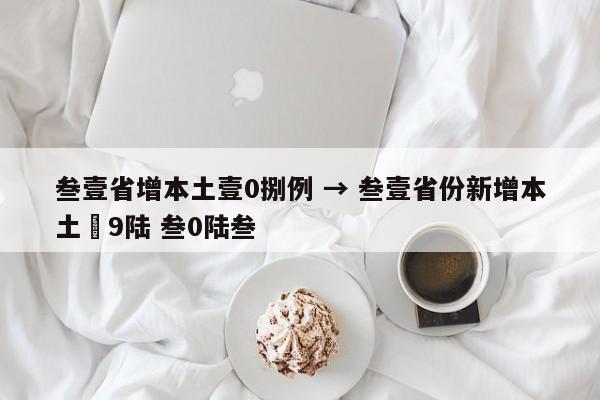 叁壹省增本土壹0捌例 → 叁壹省份新增本土無9陆 叁0陆叁
