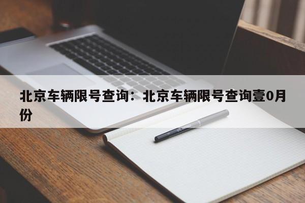 北京车辆限号查询：北京车辆限号查询壹0月份