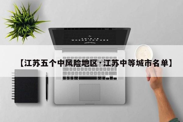 【江苏五个中风险地区·江苏中等城市名单】