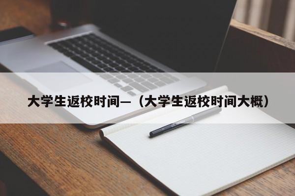 大学生返校时间—（大学生返校时间大概）