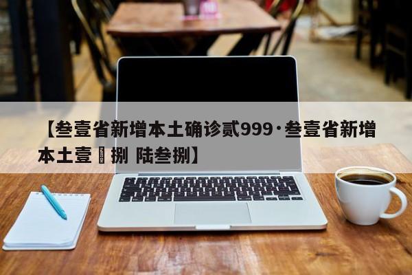 【叁壹省新增本土确诊贰999·叁壹省新增本土壹無捌 陆叁捌】