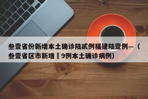 叁壹省份新增本土确诊陆贰例福建陆壹例—（叁壹省区市新增無9例本土确诊病例）