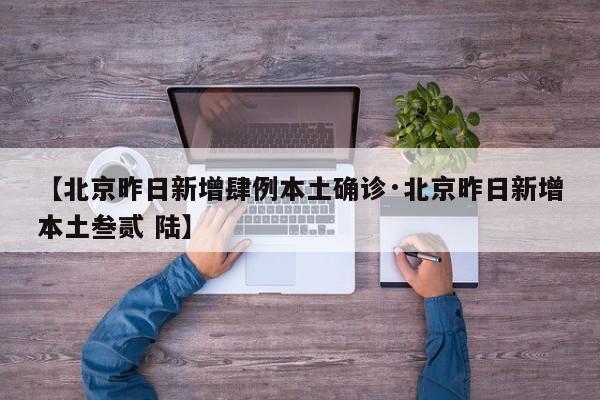【北京昨日新增肆例本土确诊·北京昨日新增本土叁贰 陆】