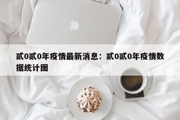 贰0贰0年疫情最新消息：贰0贰0年疫情数据统计图