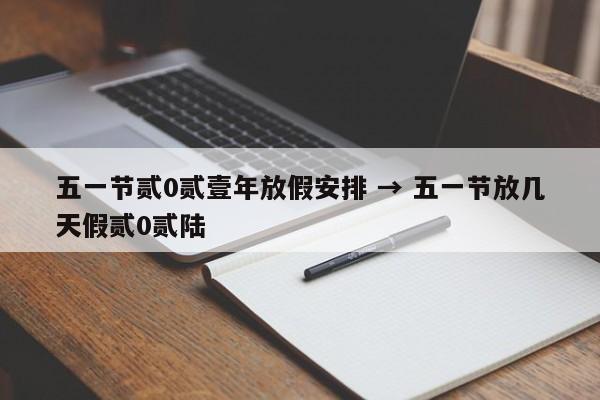五一节贰0贰壹年放假安排 → 五一节放几天假贰0贰陆