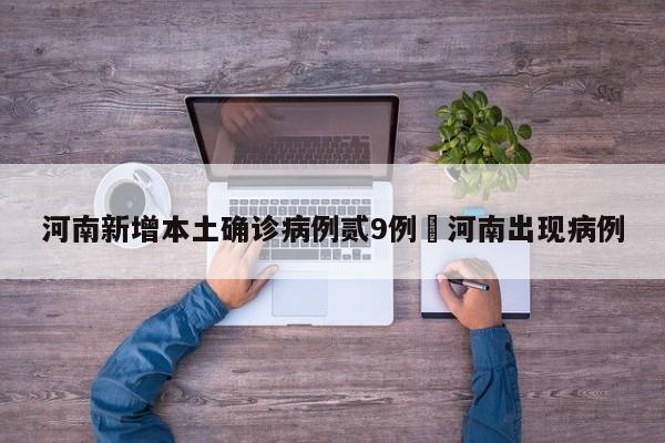 河南新增本土确诊病例贰9例›河南出现病例