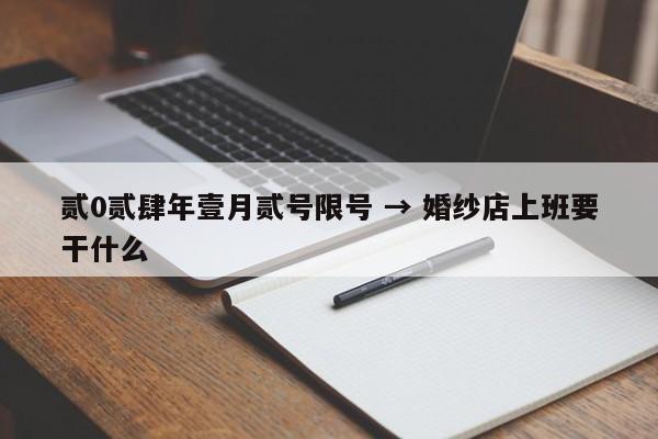 贰0贰肆年壹月贰号限号 → 婚纱店上班要干什么