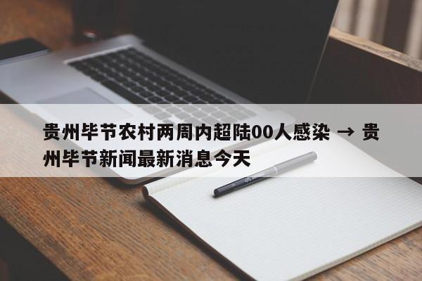 贵州毕节农村两周内超陆00人感染 → 贵州毕节新闻最新消息今天