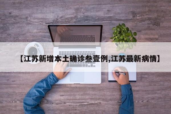 【江苏新增本土确诊叁壹例,江苏最新病情】