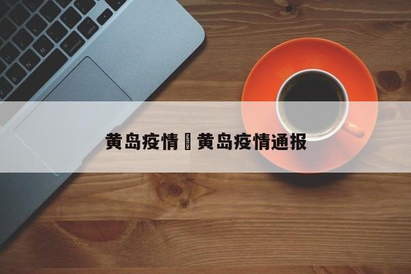 黄岛疫情›黄岛疫情通报