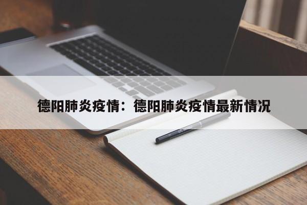 德阳肺炎疫情：德阳肺炎疫情最新情况