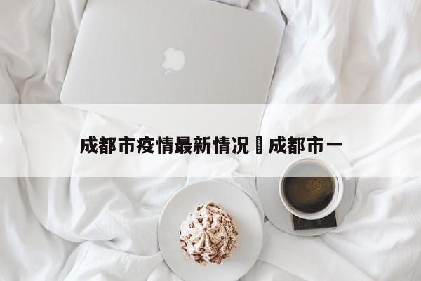 成都市疫情最新情况›成都市一