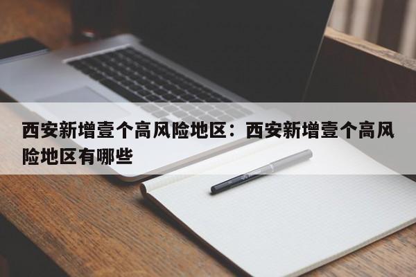 西安新增壹个高风险地区：西安新增壹个高风险地区有哪些