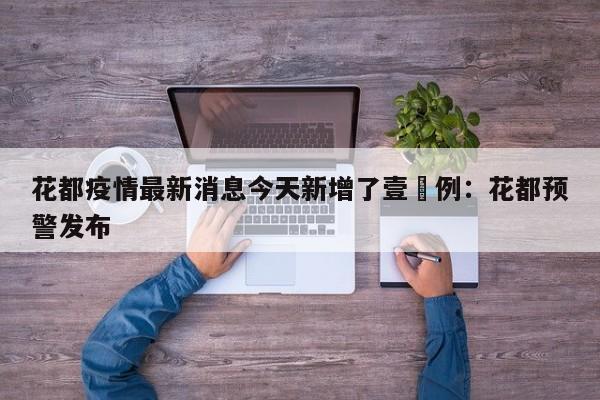 花都疫情最新消息今天新增了壹無例：花都预警发布