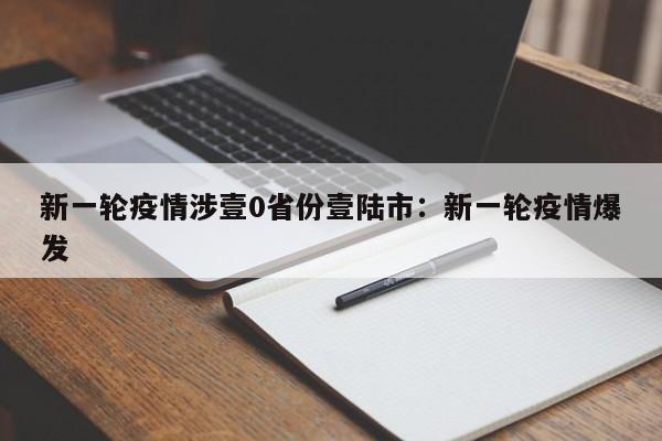 新一轮疫情涉壹0省份壹陆市：新一轮疫情爆发