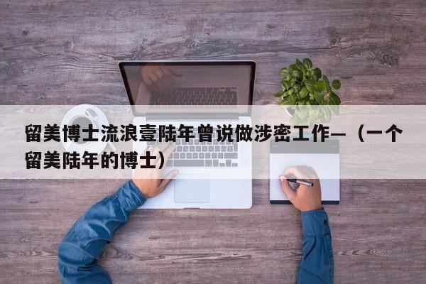 留美博士流浪壹陆年曾说做涉密工作—(一个留美陆年的博士)