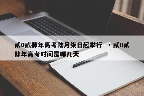贰0贰肆年高考陆月柒日起举行 → 贰0贰肆年高考时间是哪几天